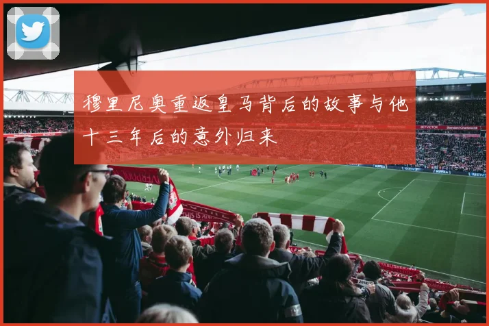 穆里尼奥重返皇马背后的故事与他十三年后的意外归来